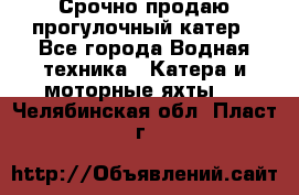 Срочно продаю прогулочный катер - Все города Водная техника » Катера и моторные яхты   . Челябинская обл.,Пласт г.